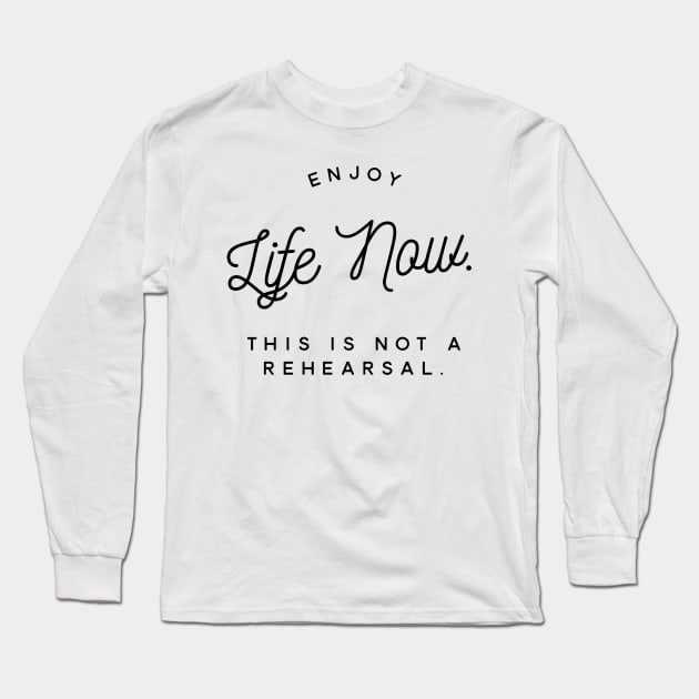 enjoy life now this is not a rehearsal Long Sleeve T-Shirt by GMAT